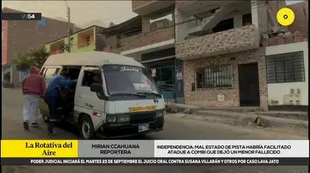 Independencia: la mala condición de pista habría facilitado el ataque contra Combi que dejó a un menor fallecido